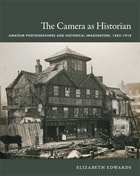 cover of The Camera as Historian: Amateur Photographers and Historical Imagination, 1885-1918