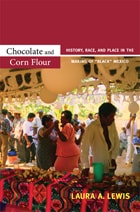 cover of Chocolate and Corn Flour: History, Race, and Place in the Making of "Black" Mexico