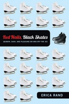cover of Red Nails, Black Skates: Gender, Cash, and Pleasure on and off the Ice