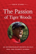cover of The Passion of Tiger Woods: An Anthropologist Reports on Golf, Race, and Celebrity Scandal