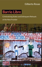 cover of Barrio Libre: Criminalizing States and Delinquent Refusals of the New Frontier