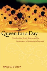 cover of Queen for a Day: Transformistas, Beauty Queens, and the Performance of Femininity in Venezuela