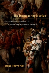 cover of The Disappearing Mestizo: Configuring Difference in the Colonial New Kingdom of Granada