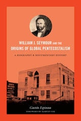 cover of William J. Seymour and the Origins of Global Pentecostalism: A Biography and Documentary History