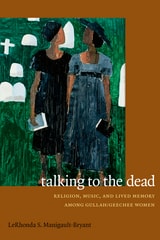 cover of Talking to the Dead: Religion, Music, and Lived Memory among Gullah/Geechee Women