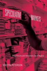 cover of Speculative Markets: Drug Circuits and Derivative Life in Nigeria