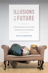 cover of Illusions of a Future: Psychoanalysis and the Biopolitics of Desire
