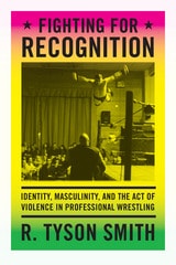 cover of Fighting for Recognition: Identity, Masculinity, and the Act of Violence in Professional Wrestling