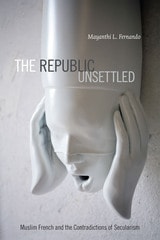 cover of The Republic Unsettled: Muslim French and the Contradictions of Secularism