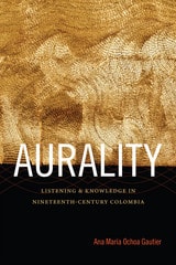 cover of Aurality: Listening and Knowledge in Nineteenth-Century Colombia