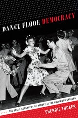 cover of Dance Floor Democracy: The Social Geography of Memory at the Hollywood Canteen