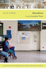 cover of Biomedicine in an Unstable Place: Infrastructure and Personhood in a Papua New Guinean Hospital