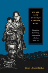 cover of We Are Left without a Father Here: Masculinity, Domesticity, and Migration in Postwar Puerto Rico