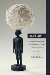 cover of Black Atlas: Geography and Flow in Nineteenth-Century African American Literature