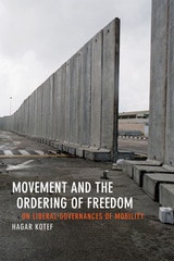 cover of Movement and the Ordering of Freedom: On Liberal Governances of Mobility