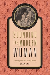 cover of Sounding the Modern Woman: The Songstress in Chinese Cinema