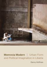 cover of Monrovia Modern: Urban Form and Political Imagination in Liberia