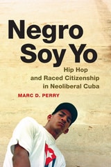 cover of Negro Soy Yo: Hip Hop and Raced Citizenship in Neoliberal Cuba
