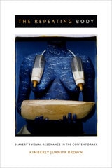 cover of The Repeating Body: Slavery's Visual Resonance in the Contemporary
