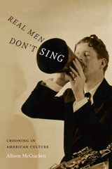 cover of Real Men Don't Sing: Crooning in American Culture