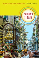 cover of Cachita's Streets: The Virgin of Charity, Race, and Revolution in Cuba