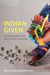 cover of Indian Given: Racial Geographies across Mexico and the United States