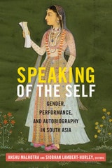 cover of Speaking of the Self: Gender, Performance, and Autobiography in South Asia