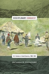 cover of Disciplinary Conquest: U.S. Scholars in South America, 1900–1945