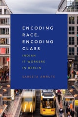 cover of Encoding Race, Encoding Class: Indian IT Workers in Berlin