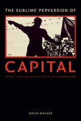 cover of The Sublime Perversion of Capital: Marxist Theory and the Politics of History in Modern Japan