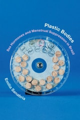 cover of Plastic Bodies: Sex Hormones and Menstrual Suppression in Brazil