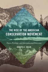 cover of The Rise of the American Conservation Movement: Power, Privilege, and Environmental Protection