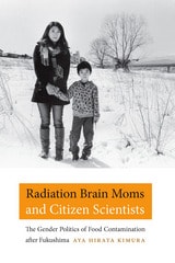 cover of Radiation Brain Moms and Citizen Scientists: The Gender Politics of Food Contamination after Fukushima