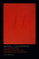 cover of Marshall Plan Modernism: Italian Postwar Abstraction and the Beginnings of Autonomia