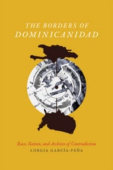 cover of The Borders of Dominicanidad: Race, Nation, and Archives of Contradiction