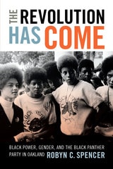 cover of The Revolution Has Come: Black Power, Gender, and the Black Panther Party in Oakland