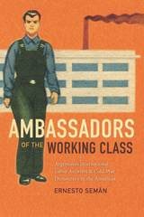 cover of Ambassadors of the Working Class: Argentina's International Labor Activists and Cold War Democracy in the Americas