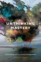 cover of Unthinking Mastery: Dehumanism and Decolonial Entanglements