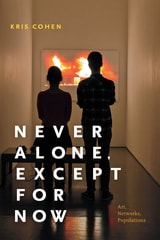 cover of Never Alone, Except for Now: Art, Networks, Populations