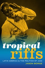 cover of Tropical Riffs: Latin America and the Politics of Jazz