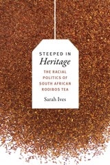 cover of Steeped in Heritage: The Racial Politics of South African Rooibos Tea
