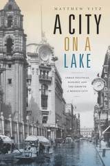 cover of A City on a Lake: Urban Political Ecology and the Growth of Mexico City