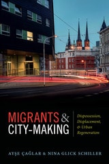 cover of Migrants and City-Making: Dispossession, Displacement, and Urban Regeneration
