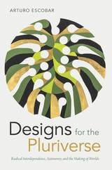 cover of Designs for the Pluriverse: Radical Interdependence, Autonomy, and the Making of Worlds