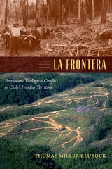cover of La Frontera: Forests and Ecological Conflict in Chile's Frontier Territory