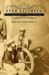 cover of Ever Faithful: Race, Loyalty, and the Ends of Empire in Spanish Cuba