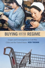 cover of Buying into the Regime: Grapes and Consumption in Cold War Chile and the United States
