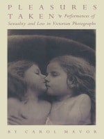 cover of Pleasures Taken: Performances of Sexuality and Loss in Victorian Photographs