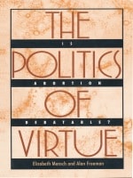 cover of The Politics of Virtue: Is Abortion Debatable?