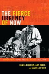 cover of The Fierce Urgency of Now: Improvisation, Rights, and the Ethics of Cocreation
